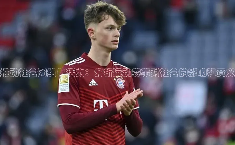 推动社会团结与活力：分析运动赛事对社会的影响和意义
